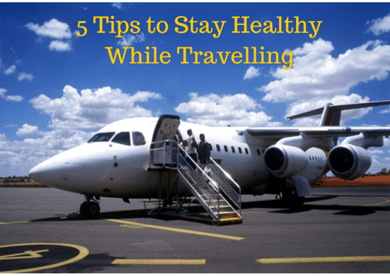 5 Simple Tips To Stay Healthy While Travelling