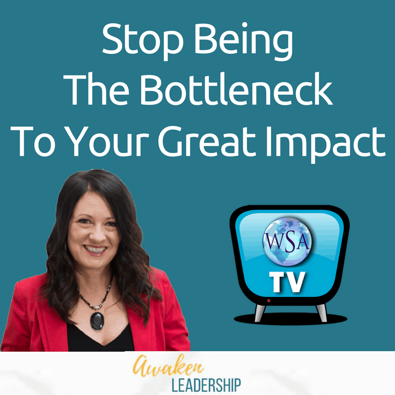 Stop Being The Bottleneck To Your Great Impact